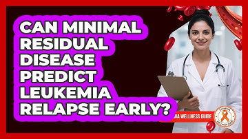 Can Minimal Residual Disease Predict Leukemia Relapse Early? - Leukemia Wellness Guide