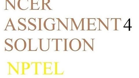 NCER Assignment 4 solution | Solution Of Assignment 4 NCER NPTEL | NCER ka 4 assignment ka solution