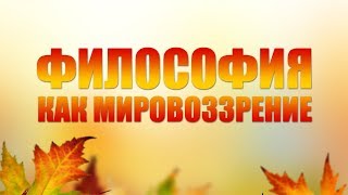 Философия как мировоззрение. Лекция 2. Сознание и познание