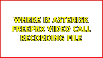 Where Is Asterisk FreePBX Video Call Recording File