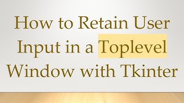 How to Retain User Input in a Toplevel Window with Tkinter