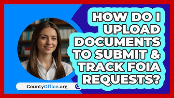 How Do I Upload Documents To Submit &   Track FOIA Requests? | CountyOffice News
