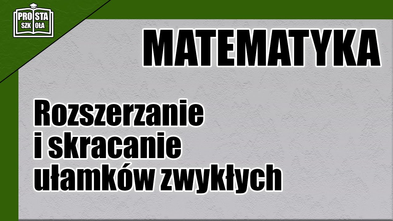 Ułamki Zwykłe Rozszerzanie I Skracanie Rozszerzanie i skracanie ułamków zwykłych | Matematyka | Prosta Szkoła