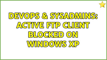 DevOps & SysAdmins: Active FTP client blocked on Windows XP