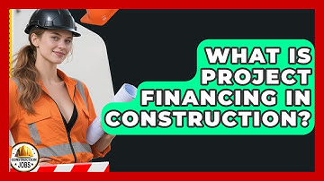 What Is Project Financing In Construction? - Construction Jobs