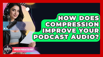 How Does Compression Improve Your Podcast Audio? - Modern Podcaster Hub