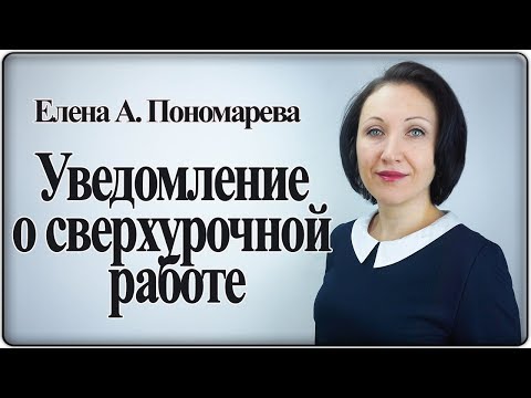 Как оформить уведомление о привлечении к сверхурочной работе - Елена Пономарева