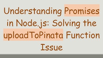 Understanding Promises in Node.js: Solving the uploadToPinata Function Issue