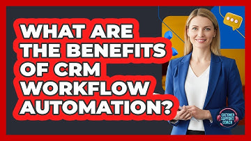 What Are The Benefits Of CRM Workflow Automation?