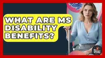 What Are MS Disability Benefits? - MS Support Network