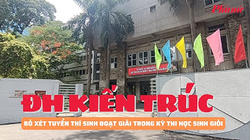 Đại học Kiến trúc TPHCM bỏ xét tuyển thí sinh đoạt giải trong các kỳ thi học sinh giỏi | Báo Phụ Nữ