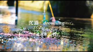 沉溺 (Drowning- Đắm Chìm)- 邹沛沛 & Pank- [LYRICS/PINYIN]