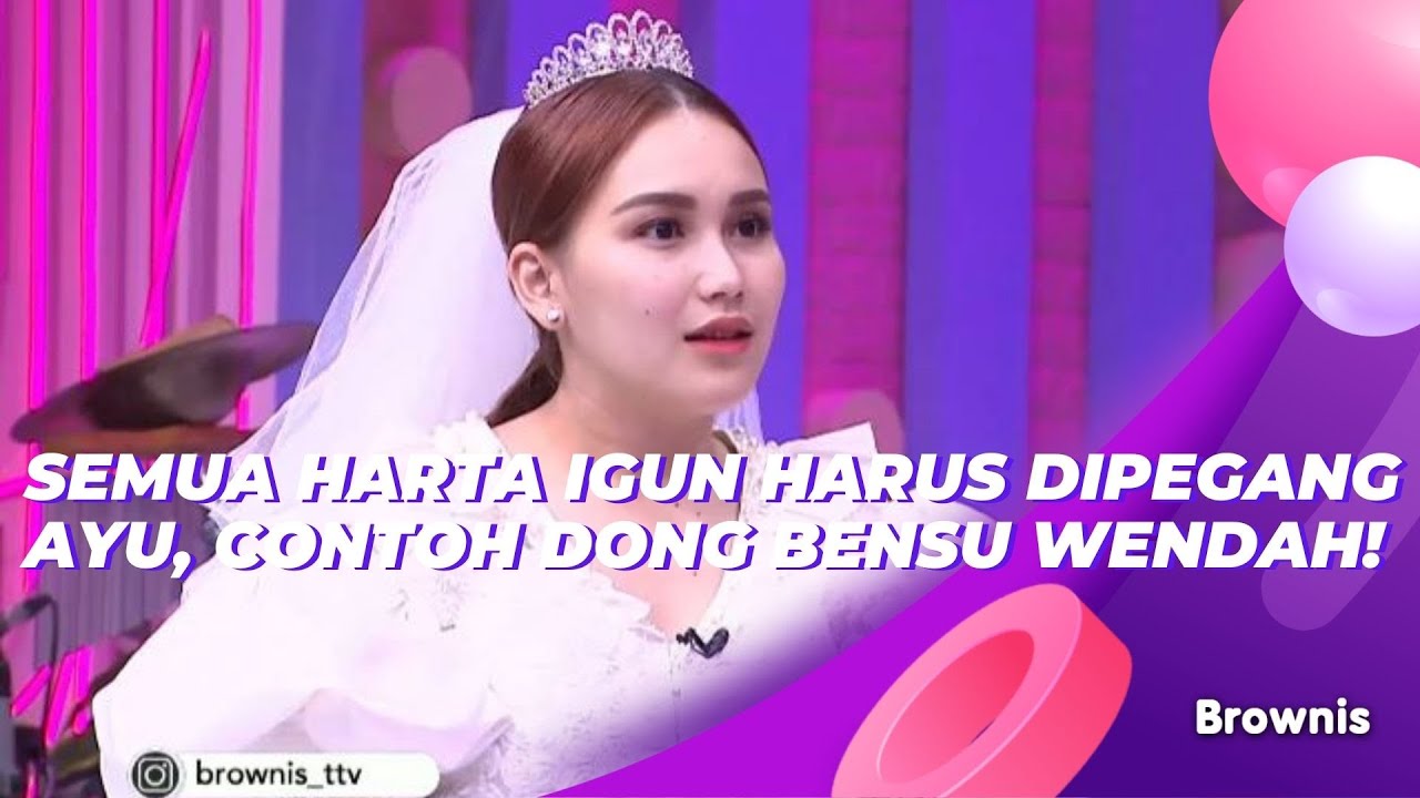 SEMUA HARTA IGUN HARUS DIPEGANG AYU, CONTOH DONG BENSU WENDAH! | BROWNIS (28/5/21) P1