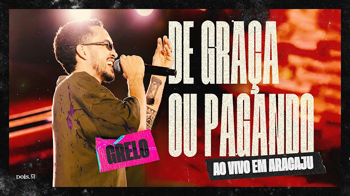 Grelo - DE GRAÇA OU PAGANDO (Ao Vivo Em Aracaju)