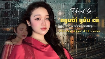 MÌNH LÀ NGƯỜI YÊU CŨ - KHẢ HIỆP | PHƯƠNG NGỌC ÁNH cover