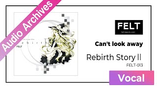 【FELT】01. Can&#39;t look away（FELT-013 Rebirth StoryⅡDISC2）[Audio Archives]