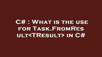 C# : What is the use for Task.FromResult TResult  in C#