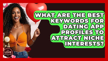 What Are The Best Keywords For Dating App Profiles To Attract Niche Interests? - The Love Workshop