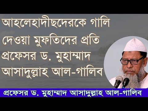 আহলেহাদীছদেরকে গালি দেওয়া মুফতিদের প্রতি প্রফেসর ড. মুহাম্মাদ আসাদুল্লাহ আল গালিব