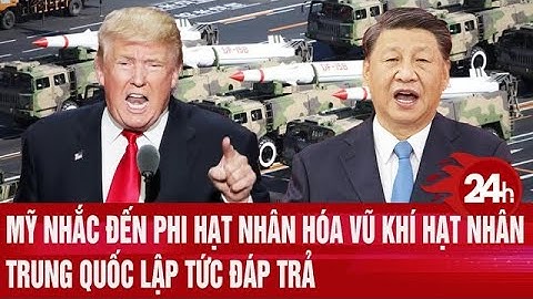 Toàn cảnh thế giới: Mỹ nhắc đến vũ khí hạt nhân, Trung Quốc lập tức đáp trả