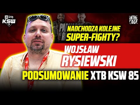 Szykują się SUPER-FIGHTY? Kaczmarczyk vs Rutkowski? - Wojsław RYSIEWSKI podsumował XTB KSW 85