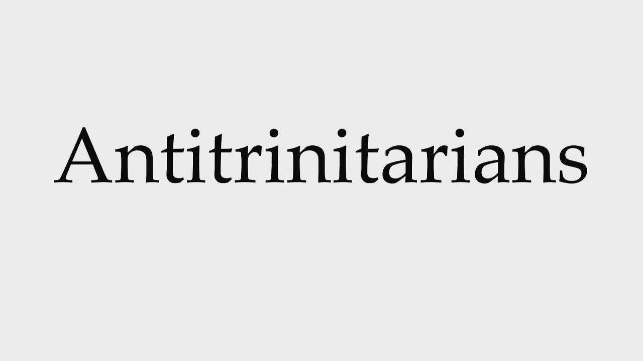How to Pronounce Antitrinitarians
