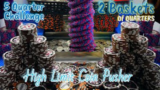 5 Quarter CHALLENGE,$5,000,000.00 BUY IN, HIGH LIMIT COIN PUSHER! (2 baskets of quarters )