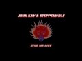 GIVE ME LIFE - John Kay & Steppenwolf - with lyrics