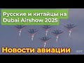 Русские и китайцы на Dubai Airshow 2025 | Новости авиации