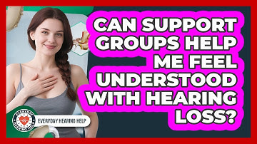 Can Support Groups Help Me Feel Understood With Hearing Loss? - Everyday Hearing Help
