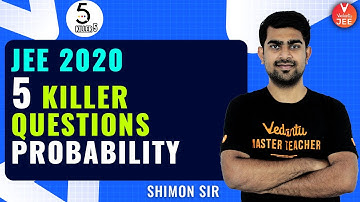 Probability IIT JEE L-6 | Killer 5 Questions | JEE Maths | JEE Main 2020 | Shimon Sir | Vedantu JEE