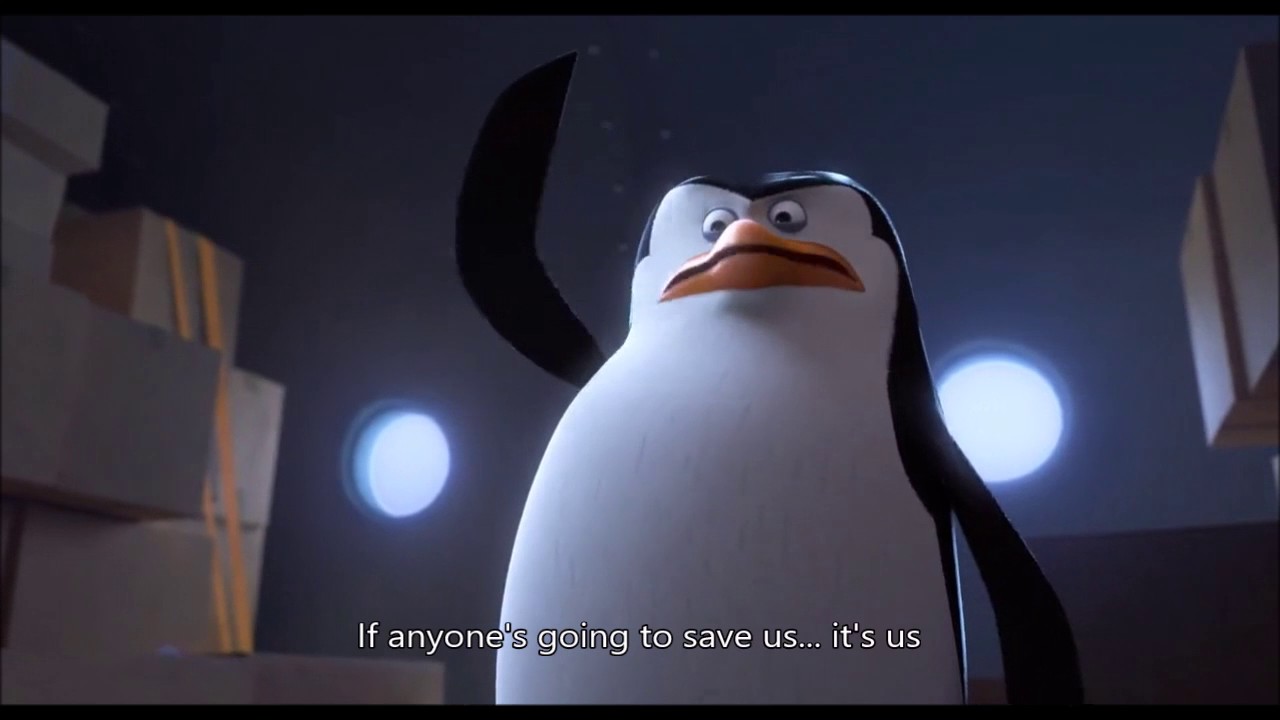 Penguins of Madagascar - if anyone's going to save us... it's us