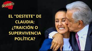 El "Destete" de Claudia- ¿Traición o Supervivencia Política? #lopezobrador #sheinbaum #chairos