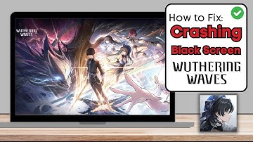 How To Fix Wuthering Waves Crashing & Black Screen on PC - Full Guide