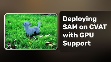 Deploying Segment Anything Model on CVAT: Mastering Annotations with GPU Support