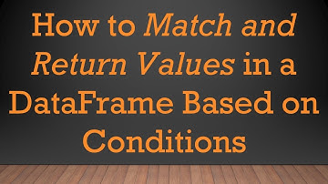 How to Match and Return Values in a DataFrame Based on Conditions