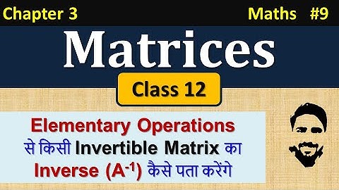 Elementary Matrix Operations | Invertible Matrix | Inverse of a Matrix by Elementary Operations