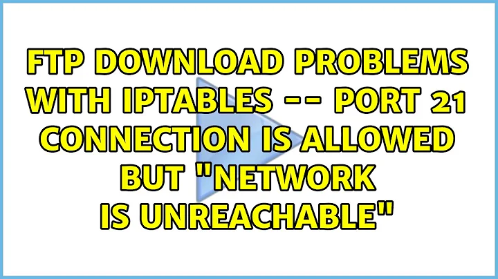 FTP download problems with iptables -- Port 21 connection is allowed but "Network is unreachable"