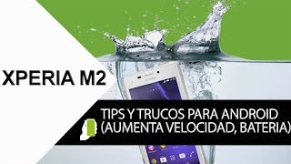 Sony XPERIA M2 Tips trucos para android (aumenta velocidad, rendimiento y batería)