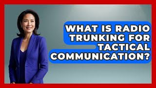What Is Radio Trunking For Tactical Communication - Tactical Locker Experts