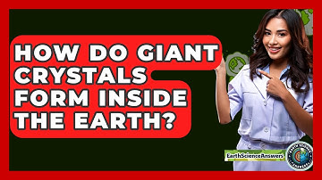 How Do Giant Crystals Form Inside The Earth? - Earth Science Answers