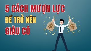 5 Cách "Mượn Lực" Để Kiếm Tiền, NGƯỜI NGHÈO nhất định phải biết để trở nên giàu có l Bảo Trầm Kỳ Nam