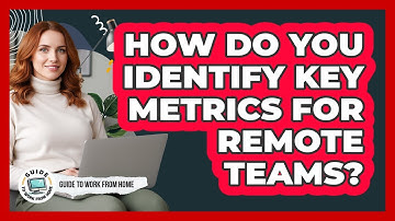 How Do You Identify Key Metrics For Remote Teams?