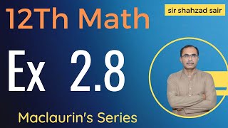 FSC Math Part 2 Chapter 2 || Exercise 2.8 Maclaurin's Series || 12Th Class Math