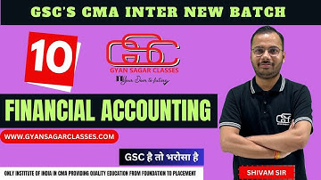 FINANCIAL ACCOUNTING LECTURE 10 |CMA INTER NEW BATCH |  SHIVAM SIR | GYAN SAGAR CLASSES