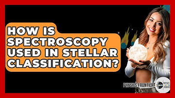How Is Spectroscopy Used In Stellar Classification? - Physics Frontier