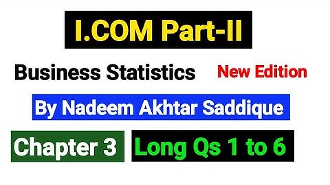 Chapter No 3 Long Qs 1 to 6 | I.COM Part-II Business Statistics New Edition By Nadeem Akhtar |