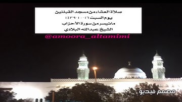 صلاة العشاء من مسجد القبلتين يوم السبت ١٦-١٠-١٤٣٩ ماتيسر من سورة الأحزاب الشيخ عبدالله البلادي