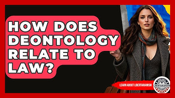How Does Deontology Relate To Law? - Learn About Libertarianism