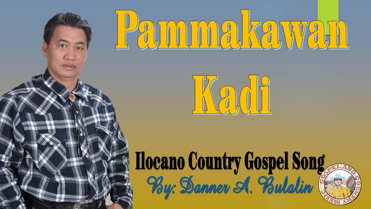 PAMMAKAWAN KADI..ILOCANO GOSPEL SONG  .. Written & Performed By Dannner Ambasing Bulalin